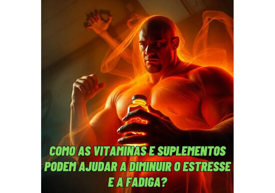 TOMAR VITAMINAS E SUPLEMENTOS PODE ALIVIAR O ESTRESSE E A FADIGA?