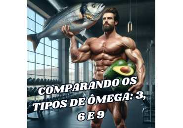 COMPARANDO OS TIPOS DE ÔMEGA: 3, 6 E 9