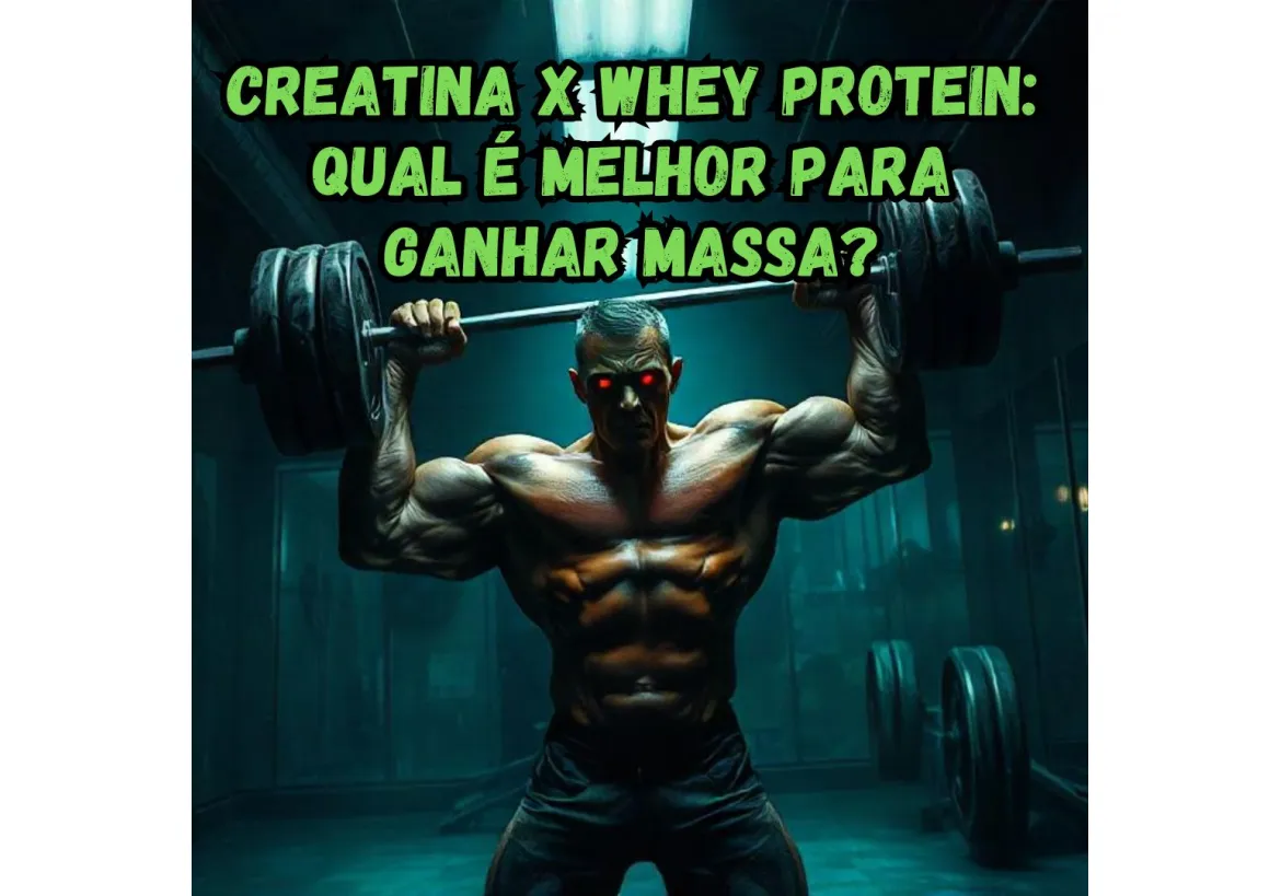 Creatina x Whey Protein: Qual é Melhor Para Ganhar Massa?