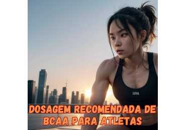 DOSAGEM IDEAL DE BCAA PARA ATLETAS: COMO ESCOLHER A QUANTIDADE CERTA