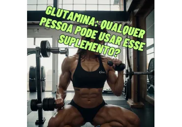 GLUTAMINA QUALQUER PESSOA PODE USAR ESSE SUPLEMENTO?