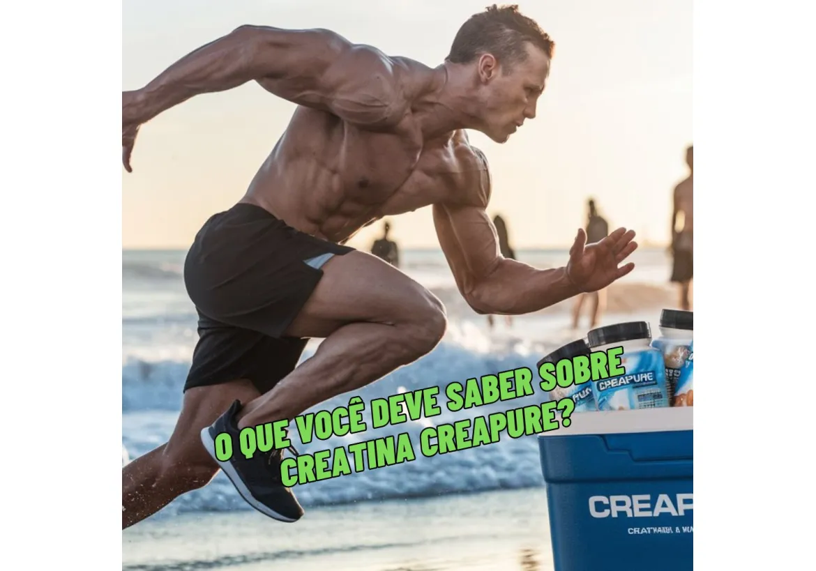 O QUE VOCÊ DEVE SABER SOBRE CREATINA CREAPURE?