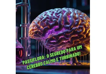 PASSIFLORA: COMO ELA MODULA O SEU CÉREBRO!
