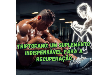 A RELAÇÃO ENTRE TRIPTOFANO, ENERGIA E RECUPERAÇÃO FÍSICA
